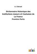 Dictionnaire Historique des Institutions moeurs et Coutumes de La France di A. Chéruel edito da Outlook Verlag