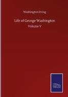 Life of George Washington di Washington Irving edito da Salzwasser-Verlag GmbH