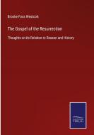 The Gospel of the Resurrection di Brooke Foss Westcott edito da Salzwasser-Verlag