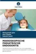 MIKROSKOPISCHE PÄDIATRISCHE ENDODONTIE di Shreyansh Jain, Anil Gupta, Sakshi Joshi edito da Verlag Unser Wissen