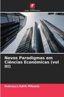 Novos Paradigmas em Ciências Económicas (vol III) di Dobrescu Edith Mihaela edito da Edições Nosso Conhecimento