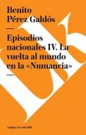 Episodios Nacionales IV. La Vuelta Al Mundo En La «numancia» di Benito Perez Galdos edito da LINKGUA EDICIONES