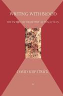 Writing with Blood: The Sacrificial Dramatist as Tragic Man di David Kilpatrick edito da EYECORNER PR