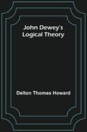 John Dewey's logical theory di Delton Thomas Howard edito da Alpha Editions