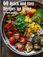 60 Quick and Easy Recipes for Home di Kelly Johnson edito da Marick Booster
