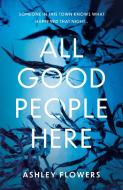 All Good People Here di Ashley Flowers edito da HarperCollins Publishers