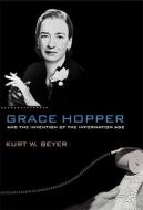 Grace Hopper and the Invention of the Information Age di Kurt W. Beyer edito da MIT Press (MA)