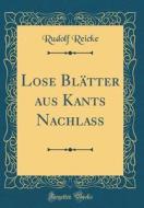 Lose Blatter Aus Kants Nachlass (Classic Reprint) di Rudolf Reicke edito da Forgotten Books