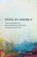 Dying in America: Improving Quality and Honoring Individual Preferences Near the End of Life di Institute Of Medicine, Committee on Approaching Death Addressin edito da NATL ACADEMY PR