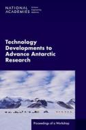 Technology Developments to Advance Antarctic Research: Proceedings of a Workshop di National Academies Of Sciences Engineeri, Division On Earth And Life Studies, Polar Research Board edito da NATL ACADEMY PR