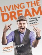 Living the Dream di Corwin Hiebert edito da New Riders