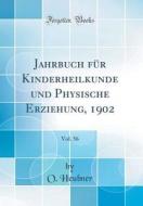 Jahrbuch Fur Kinderheilkunde Und Physische Erziehung, 1902, Vol. 56 (Classic Reprint) di O. Heubner edito da Forgotten Books