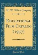 Educational Film Catalog (1937) (Classic Reprint) di H. W. Wilson Company edito da Forgotten Books
