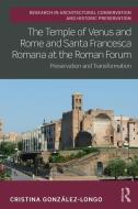 The Temple Of Venus And Rome And Santa Francesca Romana At The Roman Forum di Cristina Gonzalez-Longo edito da Taylor & Francis Ltd