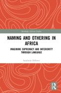 Naming And Othering In Africa di Sambulo Ndlovu edito da Taylor & Francis Ltd