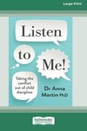 Listen to Me! Taking the Conflict out of Child Discipline [Standard Large Print 16 Pt Edition] di Anna Martin edito da ReadHowYouWant
