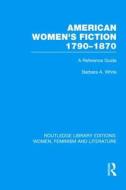 American Women's Fiction, 1790-1870 di Barbara A. White edito da Taylor & Francis Ltd