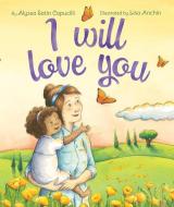 I Will Love You di Alyssa Satin Capucilli edito da CARTWHEEL BOOKS