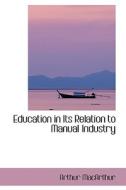 Education In Its Relation To Manual Industry di Arthur MacArthur edito da Bibliolife