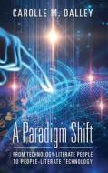 A PARADIGM SHIFT: FROM TECHNOLOGY-LITERA di CAROLLE M. DALLEY edito da LIGHTNING SOURCE UK LTD