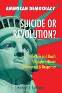 American Democracy Suicide or Revolution: The Life and Death Struggle Between Democracy and Despotism di Robert Truman Latham edito da LIGHTNING SOURCE INC