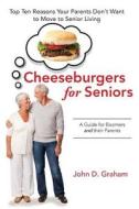 Cheeseburgers for Seniors: Top Ten Reasons Your Parents Don't Want to Move to Senior Living - A Guide for Boomers and Their Parents di John D. Graham edito da Lifeswell
