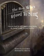 The Boy Who Refused to Sing di Leeza Baric edito da Leeza Baric