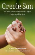 Creole Son: An Adoptive Mother Untangles Nature and Nurture di Ellen Kay Trimberger edito da LOUISIANA ST UNIV PR