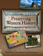 Preserving Western History di Andrew Gulliford edito da University of New Mexico Press