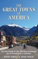 The Great Towns of America: All New Guide to the 100 Best Getaways for a Vacation or a Lifetime di David Vokac, Joan Vokac edito da West Press