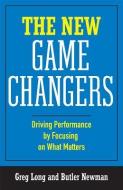 The New Game Changers: Driving Performance by Focusing on What Matters di Greg Long edito da THIRD BRIDGE PR