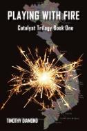 Playing with Fire: Catalyst Trilogy Book 1 di Timothy Diamond edito da Tony Tolcher