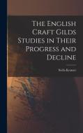 The English Craft Gilds Studies in Their Progress and Decline di Stella Kramer edito da LIGHTNING SOURCE INC