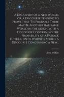 A Discovery of a New World, or, a Discourse Tending to Prove That 'tis Probable There May Be Another Habitable World in the Moon. With a Discourse Con di John Wilkins edito da LIGHTNING SOURCE INC