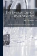 The Evolution of Development; Three Special Lectures Given at University College, London di John Tyler Bonner edito da LIGHTNING SOURCE INC