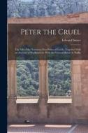Peter the Cruel: The Life of the Notorious Don Pedro of Castile, Together With an Account of His Relations With the Famous Maria De Pad di Edward Storer edito da LEGARE STREET PR