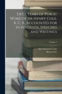 Fifty Years of Public Work of Sir Henry Cole, K. C. B., Accounted for in His Deeds, Speeches and Writings; Volume 2 di Henry Cole, Alan Summerly Cole edito da LEGARE STREET PR