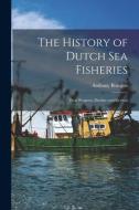 The History of Dutch sea Fisheries: Their Progress, Decline and Revival di Beaujon Anthony edito da LEGARE STREET PR