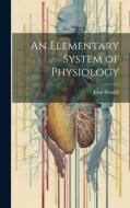 An Elementary System of Physiology di John Bostock edito da LEGARE STREET PR