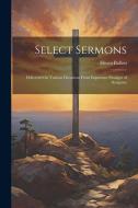 Select Sermons: Delivered On Various Occasions From Important Passages of Scripture di Hosea Ballou edito da LEGARE STREET PR