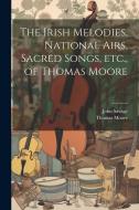 The Irish Melodies, National Airs, Sacred Songs, etc., of Thomas Moore di Thomas Moore, John Savage edito da LEGARE STREET PR