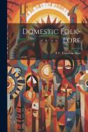 Domestic Folk-lore di T. F. Thiselton B. Dyer edito da LEGARE STREET PR