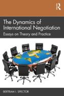 The Dynamics Of International Negotiation di Bertram I. Spector edito da Taylor & Francis Ltd