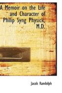 A Memoir On The Life And Character Of Philip Syng Physick, M.d. di Jacob Randolph edito da Bibliolife