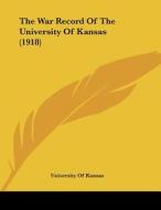 The War Record of the University of Kansas (1918) di Of Kansas University of Kansas, University of Kansas edito da Kessinger Publishing