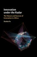 Innovation Under The Radar di Fu Xiaolan Fu edito da Cambridge University Press