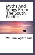 Myths And Songs From The South Pacific di William Wyatt Gill edito da Bibliolife