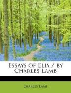Essays of Elia / by Charles Lamb di Charles Lamb edito da BiblioLife