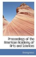 Proceedings Of The American Academy Of Arts And Sciences di Anonymous edito da Bibliolife