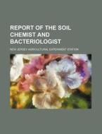 Report of the Soil Chemist and Bacteriologist di New Jersey Agricultural Station edito da Rarebooksclub.com